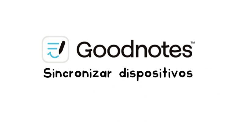 Cómo sincronizar Goodnotes entre tus dispositivos: iPad, iPhone, Mac, Android y Windows en 2026