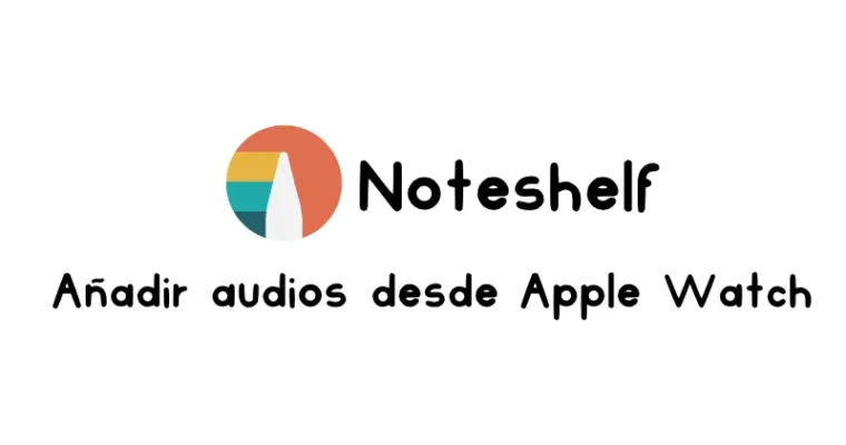 Agrega audios a tus apuntes desde Apple Watch con Noteshelf