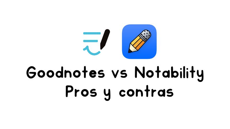 Goodnotes 6 o Notability: Pros y Contras de cada app