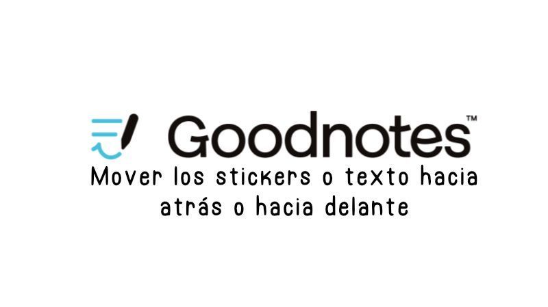 Cómo mover elementos hacia atrás o hacia delante en Goodnotes | Organizando tus notas