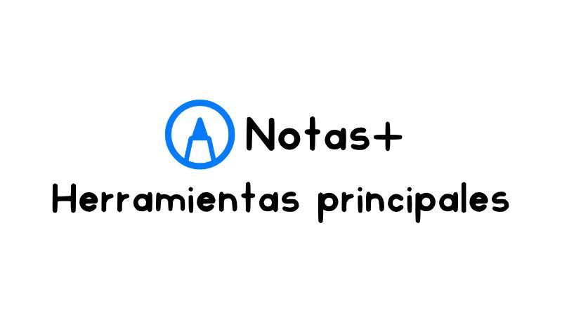 Herramientas principales de Notas+