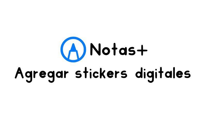 Cómo agregar stickers digitales en Notas+